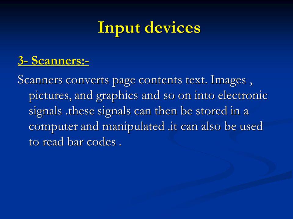 Input devices Input devices 3- Scanners:- Scanners converts page contents text.
