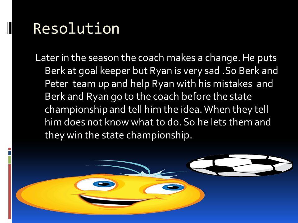 Conflict The problem in this story is that both Berk and Ryan are goal keepers.