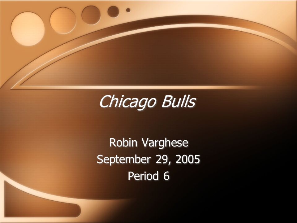 Chicago Bulls Robin Varghese September 29, 2005 Period 6 Robin Varghese September 29, 2005 Period 6