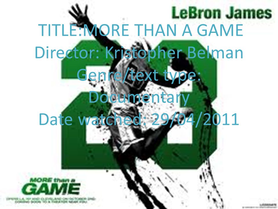 TITLE:MORE THAN A GAME Director: Kristopher Belman Genre/text type: Documentary Date watched: 29/04/2011