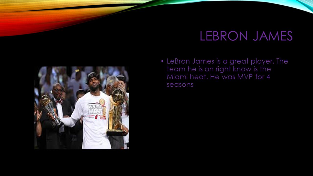 LEBRON JAMES LeBron James is a great player. The team he is on right know is the Miami heat.