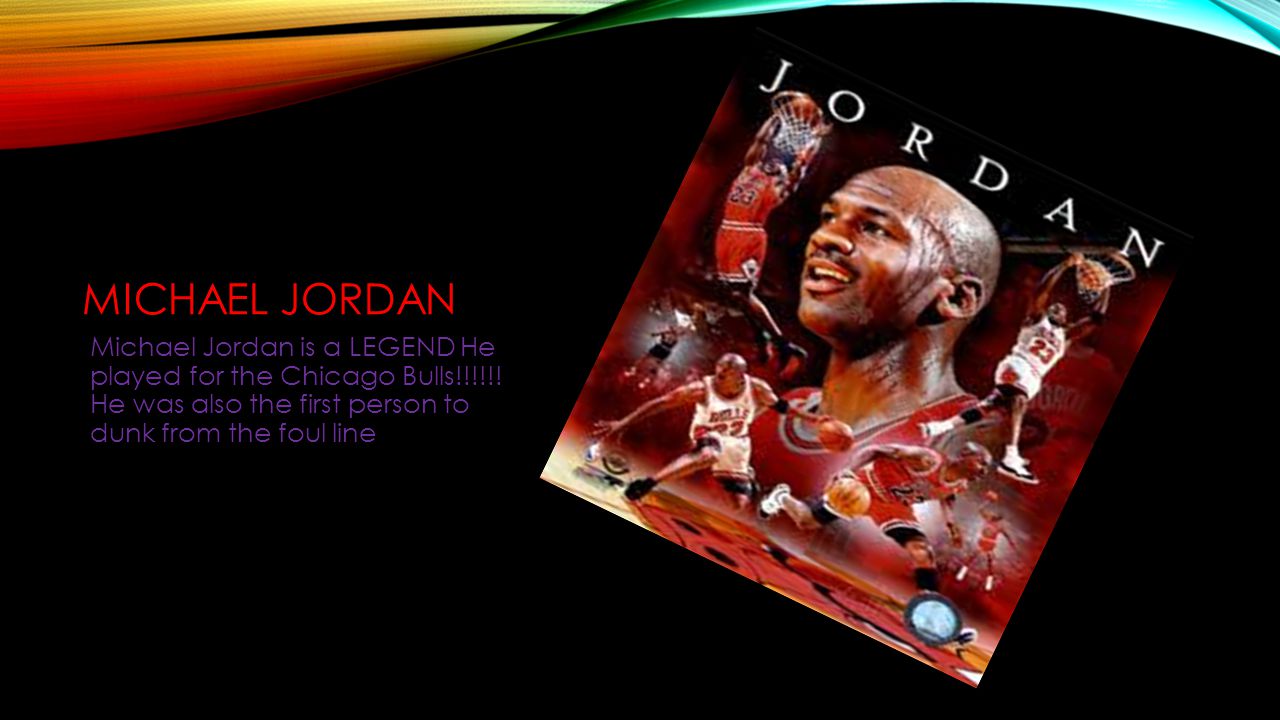 MICHAEL JORDAN Michael Jordan is a LEGEND He played for the Chicago Bulls!!!!!.