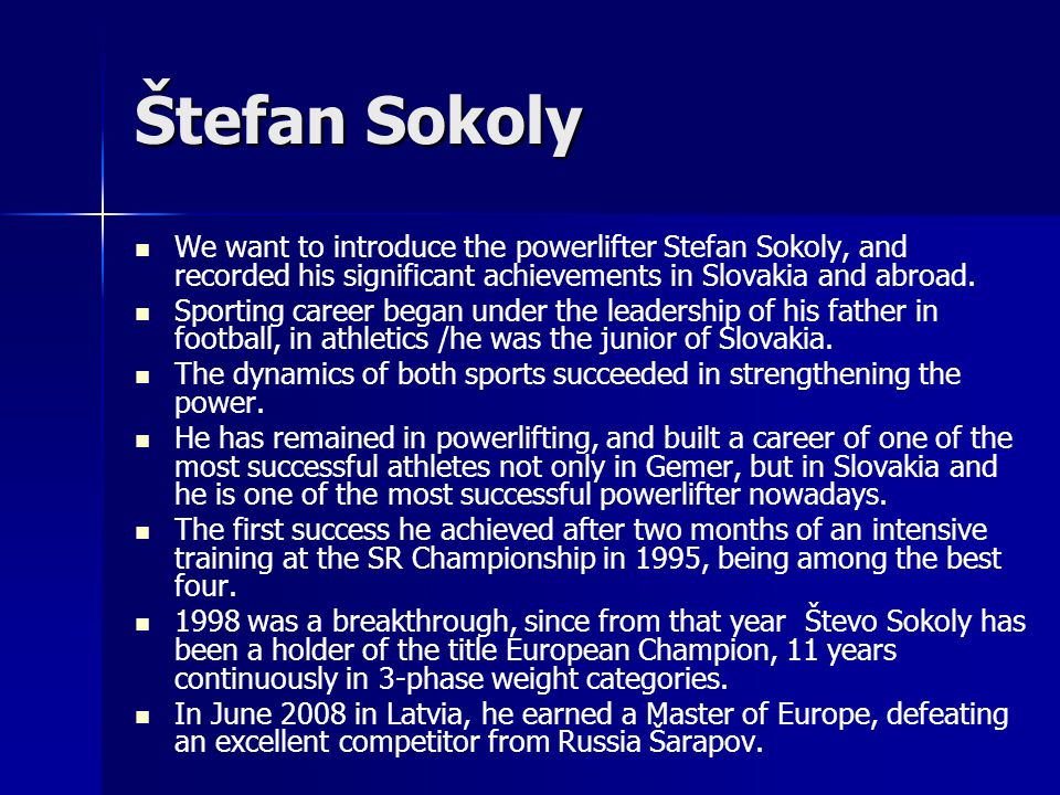 Štefan Sokoly We want to introduce the powerlifter Stefan Sokoly, and recorded his significant achievements in Slovakia and abroad.
