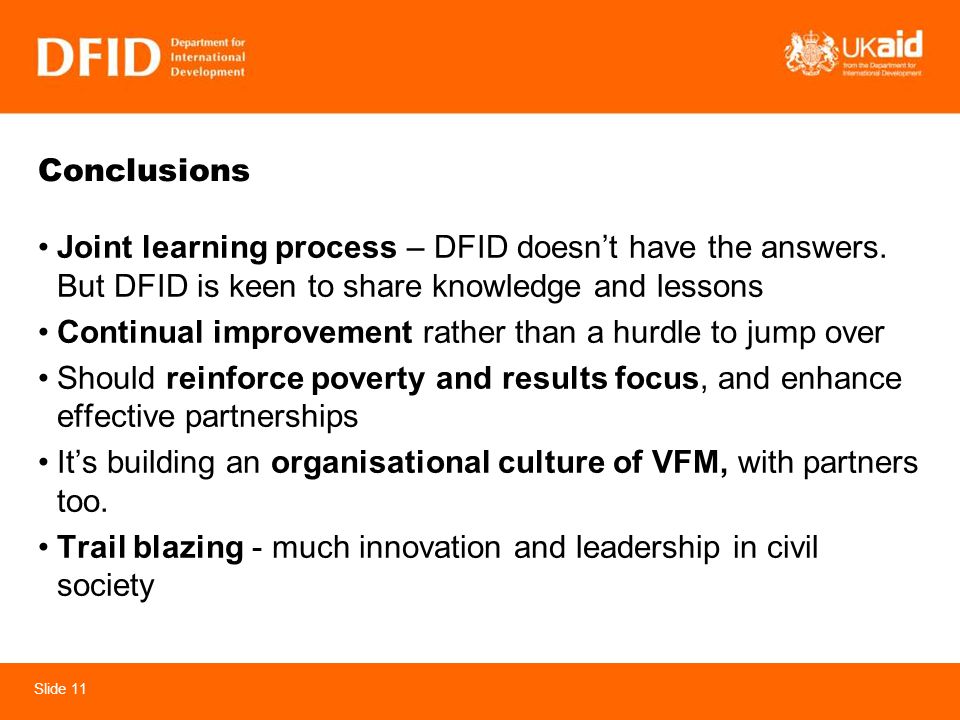 Slide 11 Conclusions Joint learning process – DFID doesnt have the answers.
