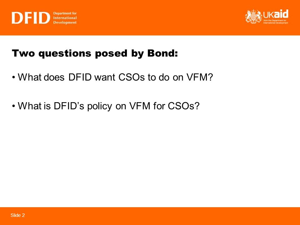 Slide 2 Two questions posed by Bond: What does DFID want CSOs to do on VFM.