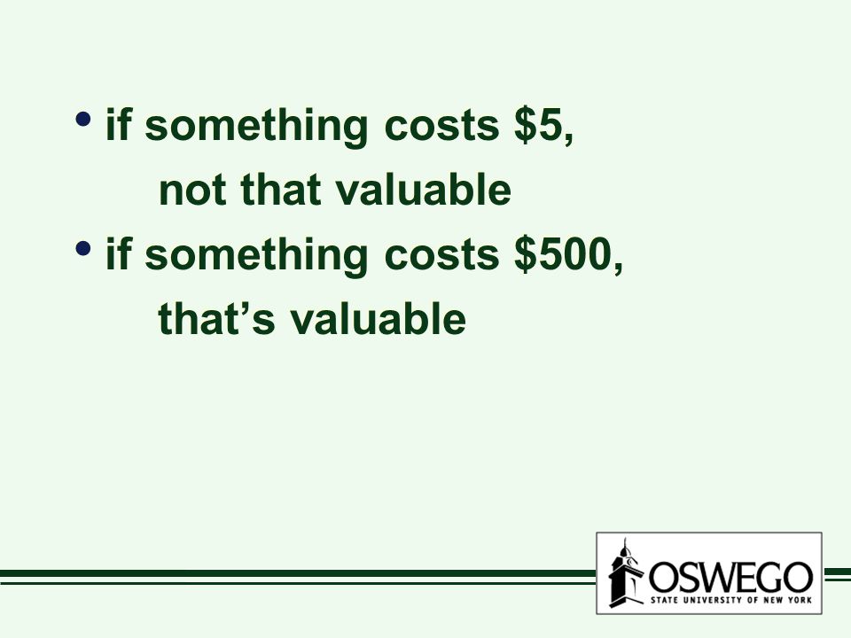 if something costs $5, not that valuable if something costs $500, thats valuable if something costs $5, not that valuable if something costs $500, thats valuable
