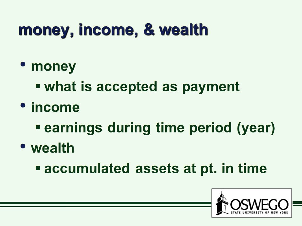 money, income, & wealth money what is accepted as payment income earnings during time period (year) wealth accumulated assets at pt.