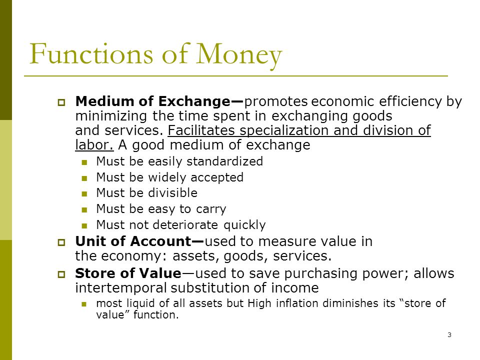 3 Functions of Money Medium of Exchangepromotes economic efficiency by minimizing the time spent in exchanging goods and services.
