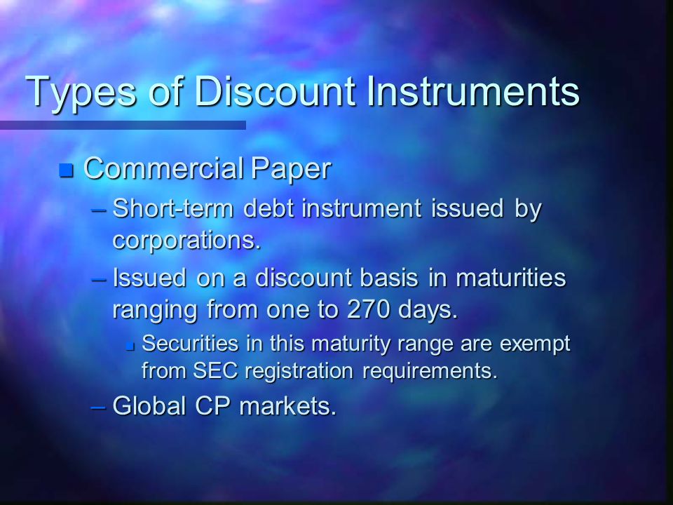 Types of Discount Instruments n Commercial Paper –Short-term debt instrument issued by corporations.