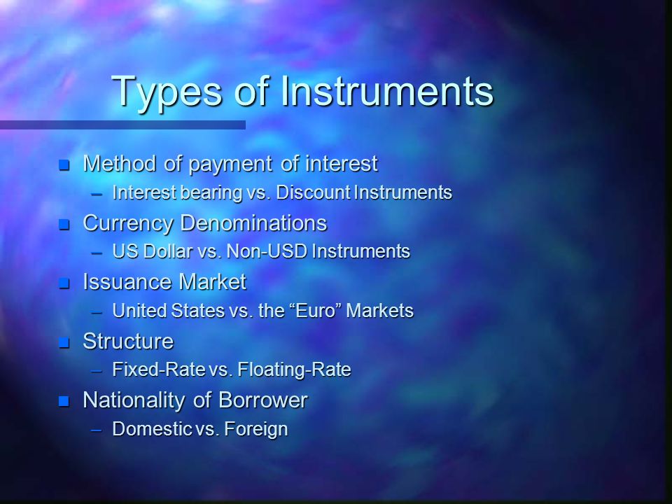 Types of Instruments n Method of payment of interest –Interest bearing vs.