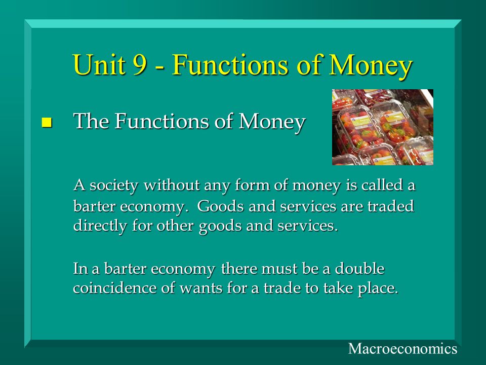 Unit 9 - Functions of Money n The Functions of Money A society without any form of money is called a barter economy.