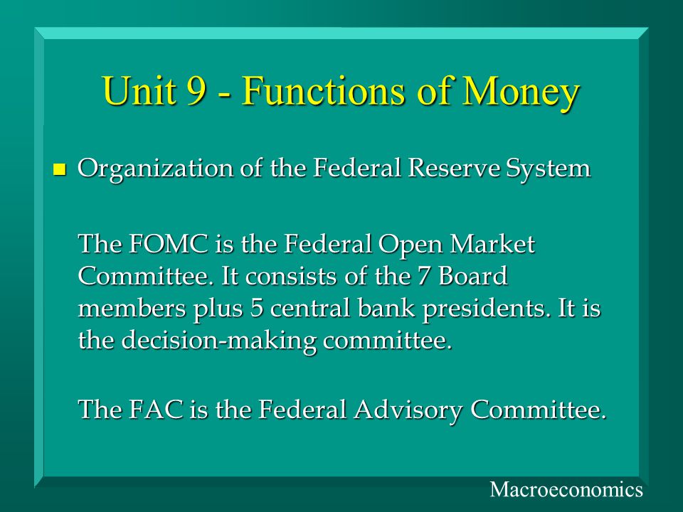 Unit 9 - Functions of Money n Organization of the Federal Reserve System The FOMC is the Federal Open Market Committee.