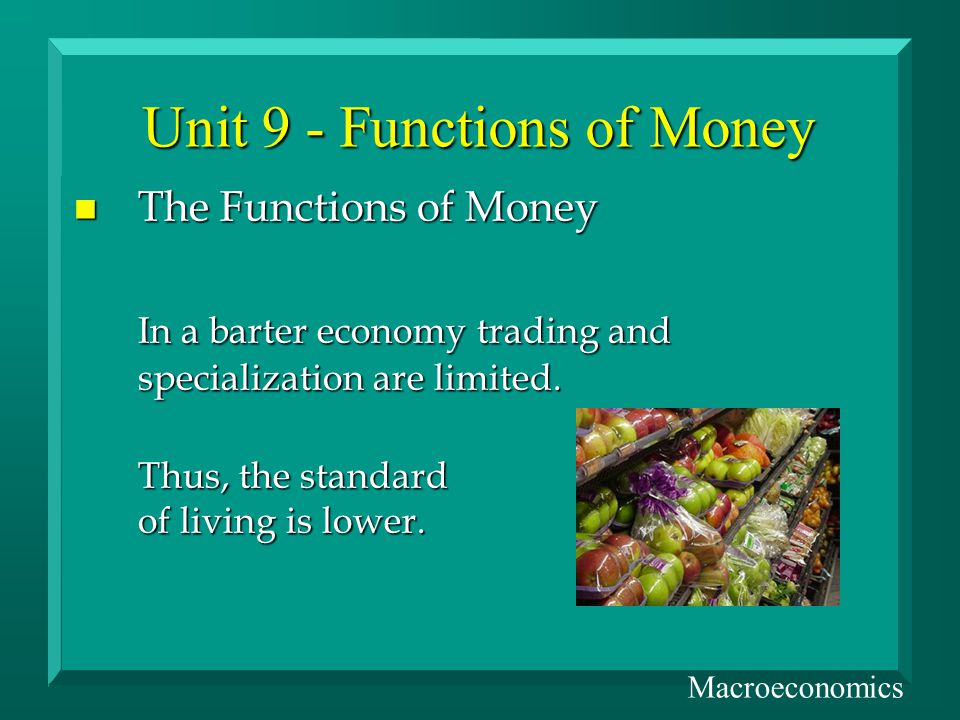 Unit 9 - Functions of Money n The Functions of Money In a barter economy trading and specialization are limited.