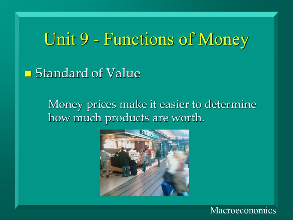 Unit 9 - Functions of Money n Standard of Value Money prices make it easier to determine how much products are worth.
