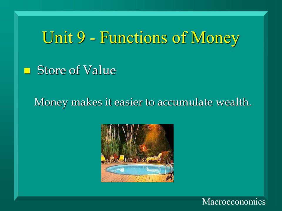 Unit 9 - Functions of Money n Store of Value Money makes it easier to accumulate wealth.
