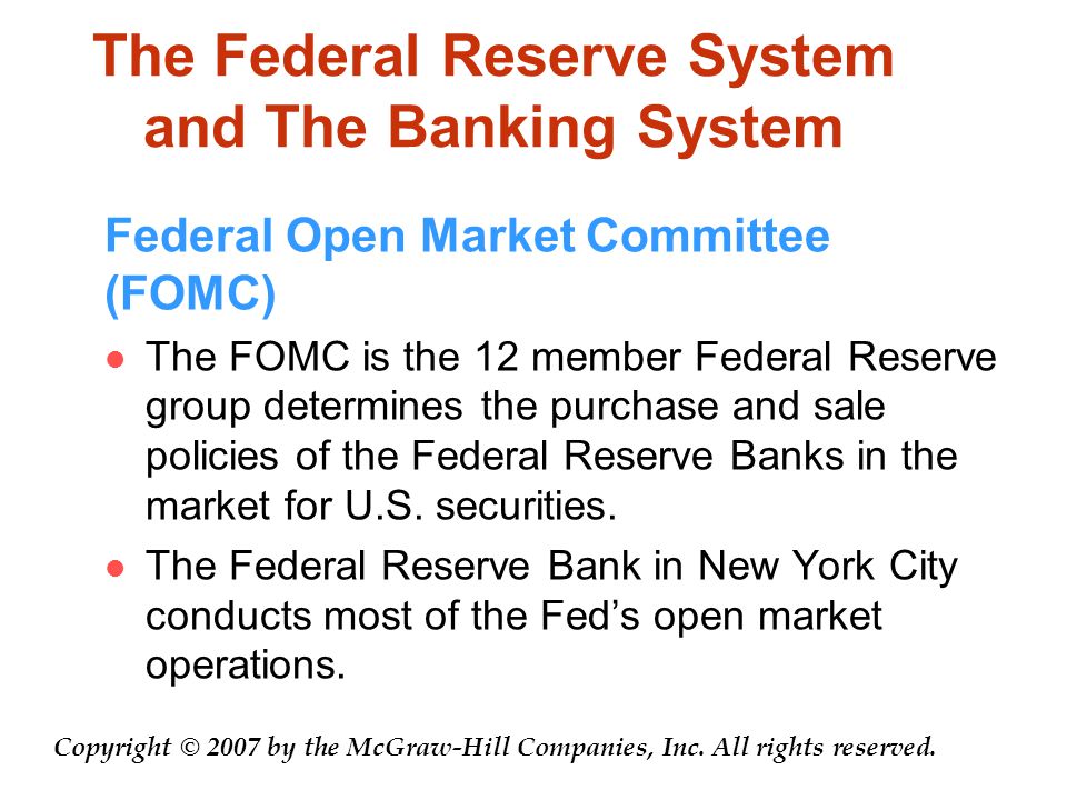 The Federal Reserve System and The Banking System Federal Open Market Committee (FOMC) The FOMC is the 12 member Federal Reserve group determines the purchase and sale policies of the Federal Reserve Banks in the market for U.S.