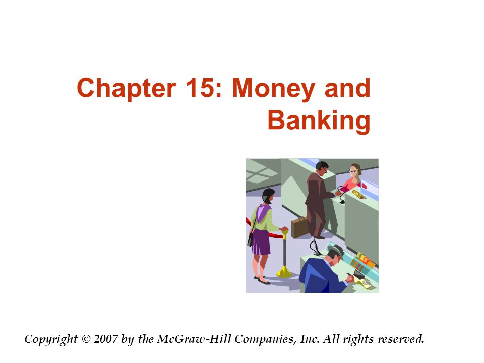 Chapter 15: Money and Banking Copyright © 2007 by the McGraw-Hill Companies, Inc.