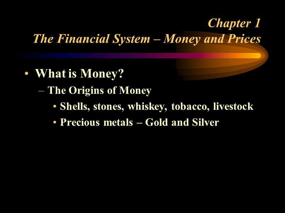 Chapter 1 The Financial System – Money and Prices What is Money.