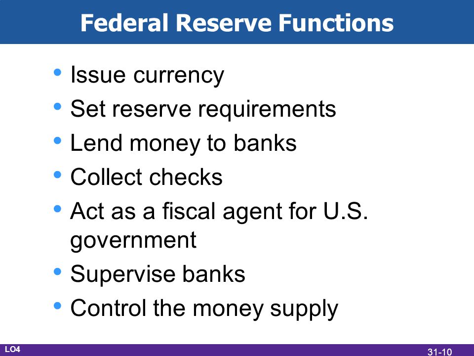 Federal Reserve Functions Issue currency Set reserve requirements Lend money to banks Collect checks Act as a fiscal agent for U.S.