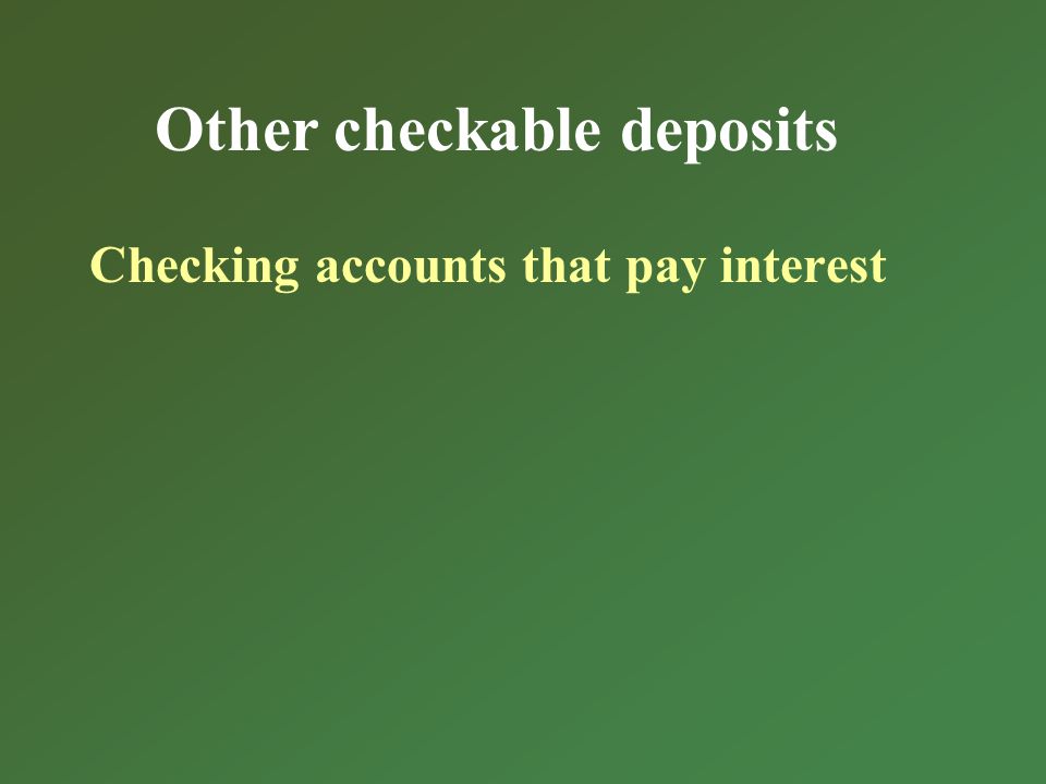 Other checkable deposits Checking accounts that pay interest