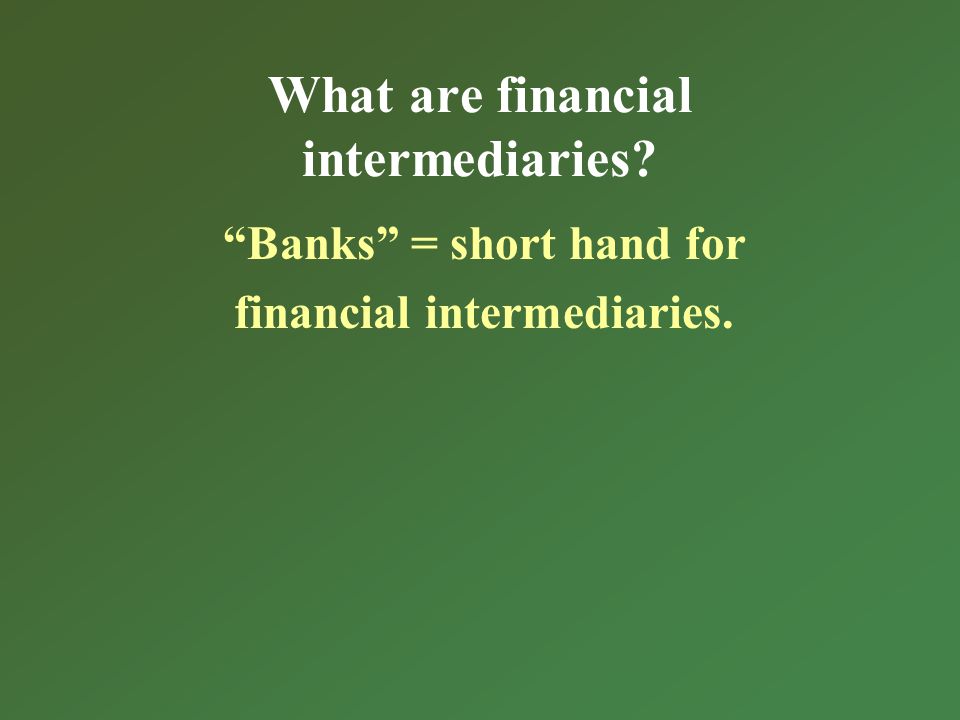 What are financial intermediaries Banks = short hand for financial intermediaries.