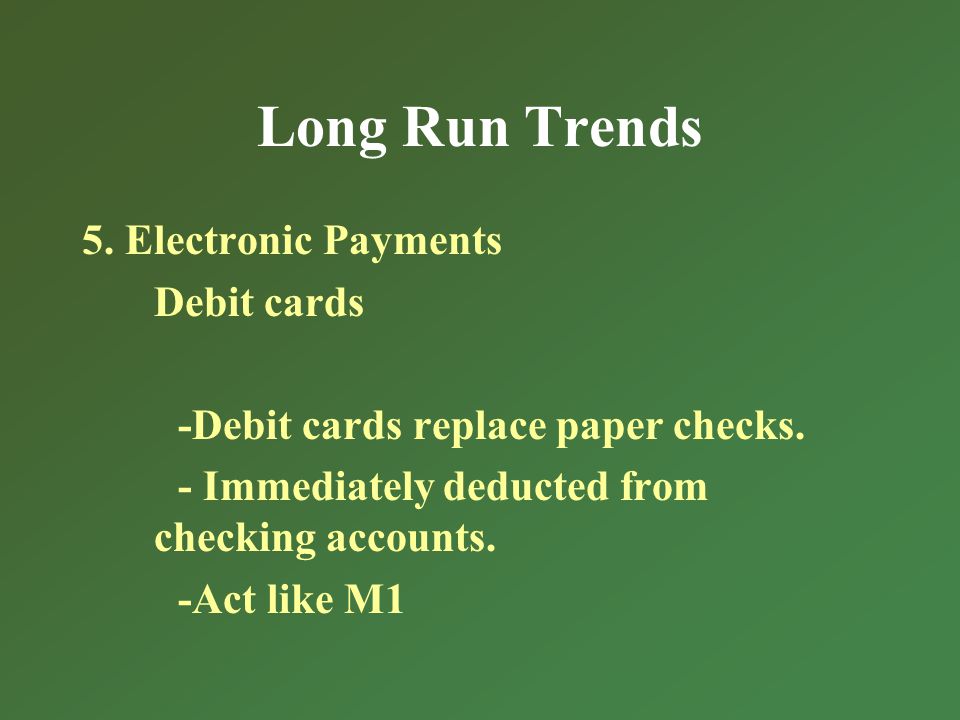 Long Run Trends 5. Electronic Payments Debit cards -Debit cards replace paper checks.