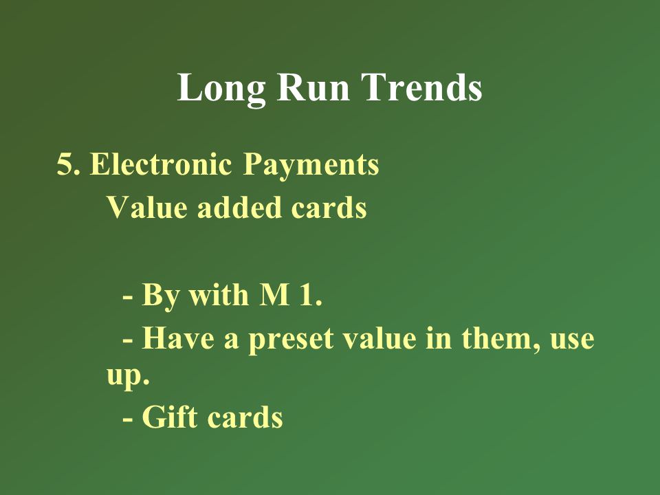 Long Run Trends 5. Electronic Payments Value added cards - By with M 1.