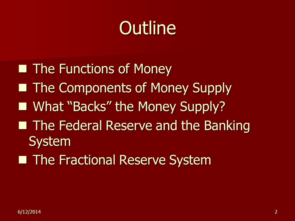 2 Outline The Functions of Money The Functions of Money The Components of Money Supply The Components of Money Supply What Backs the Money Supply.
