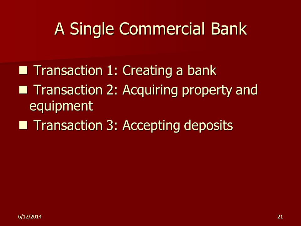 6/12/ A Single Commercial Bank Transaction 1: Creating a bank Transaction 1: Creating a bank Transaction 2: Acquiring property and equipment Transaction 2: Acquiring property and equipment Transaction 3: Accepting deposits Transaction 3: Accepting deposits