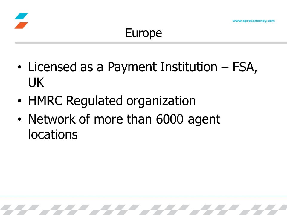 Europe Licensed as a Payment Institution – FSA, UK HMRC Regulated organization Network of more than 6000 agent locations