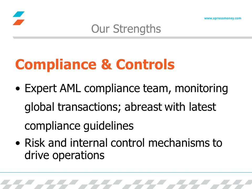 Our Strengths Compliance & Controls Expert AML compliance team, monitoring global transactions; abreast with latest compliance guidelines Risk and internal control mechanisms to drive operations
