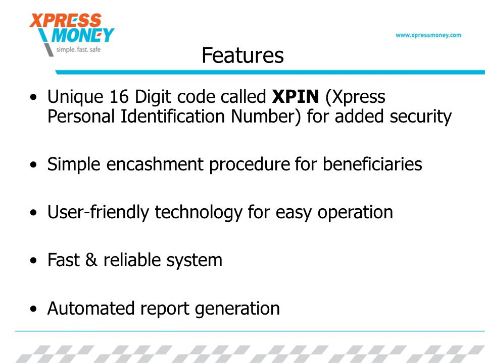 Features Unique 16 Digit code called XPIN (Xpress Personal Identification Number) for added security Simple encashment procedure for beneficiaries User-friendly technology for easy operation Fast & reliable system Automated report generation