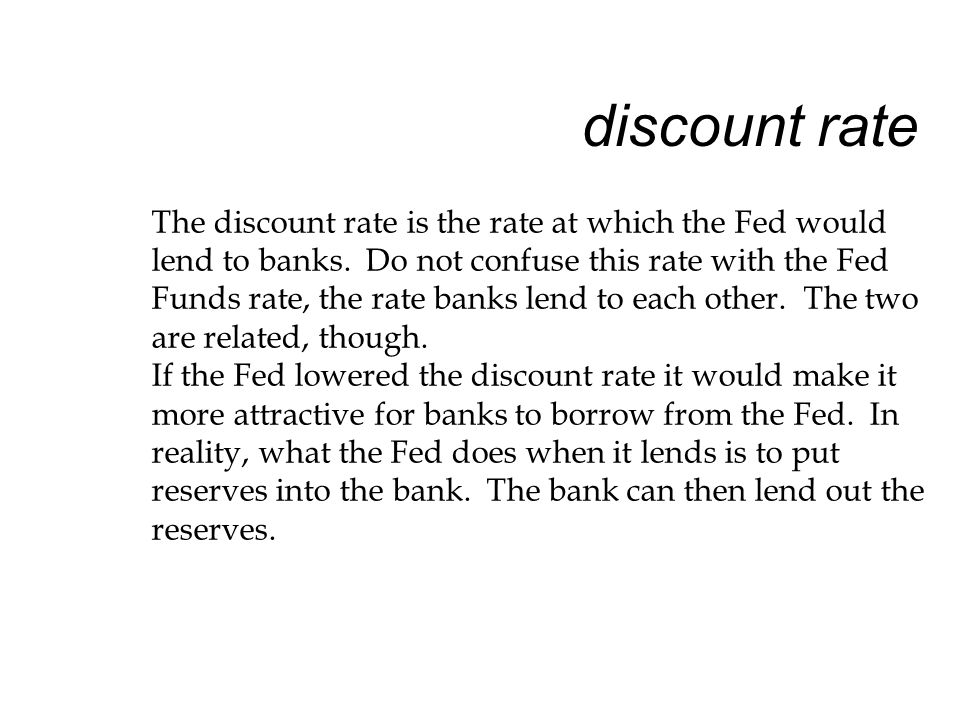 discount rate The discount rate is the rate at which the Fed would lend to banks.