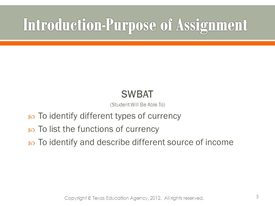 SWBAT (Student Will Be Able To) To identify different types of currency To list the functions of currency To identify and describe different source of income 5 Copyright © Texas Education Agency, 2012.