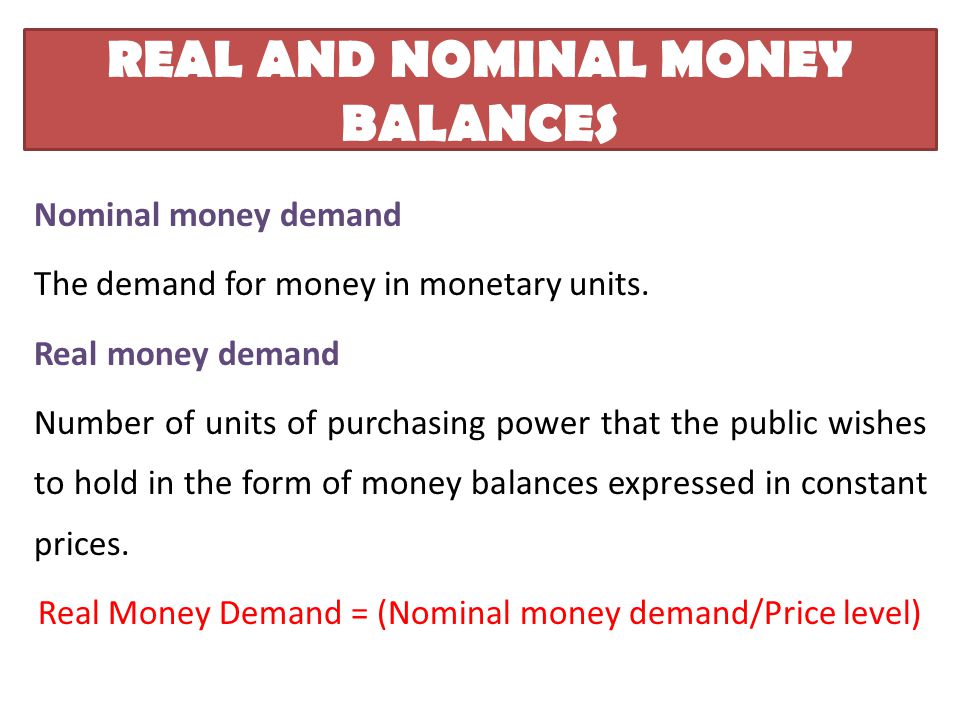 REAL AND NOMINAL MONEY BALANCES Nominal money demand The demand for money in monetary units.