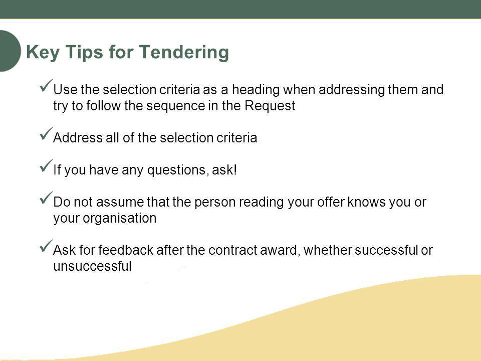 Key Tips for Tendering Use the selection criteria as a heading when addressing them and try to follow the sequence in the Request Address all of the selection criteria If you have any questions, ask.
