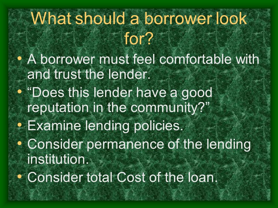 What should a borrower look for. A borrower must feel comfortable with and trust the lender.