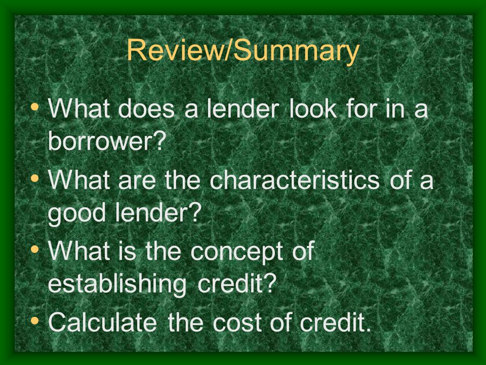Review/Summary What does a lender look for in a borrower.