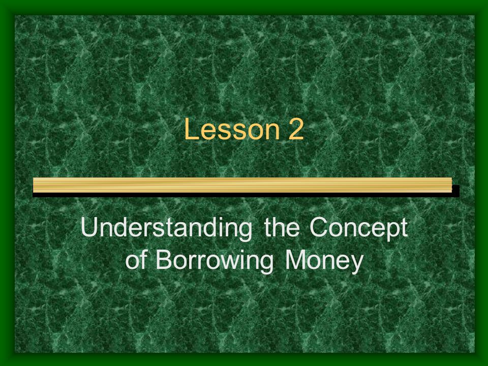 Lesson 2 Understanding the Concept of Borrowing Money