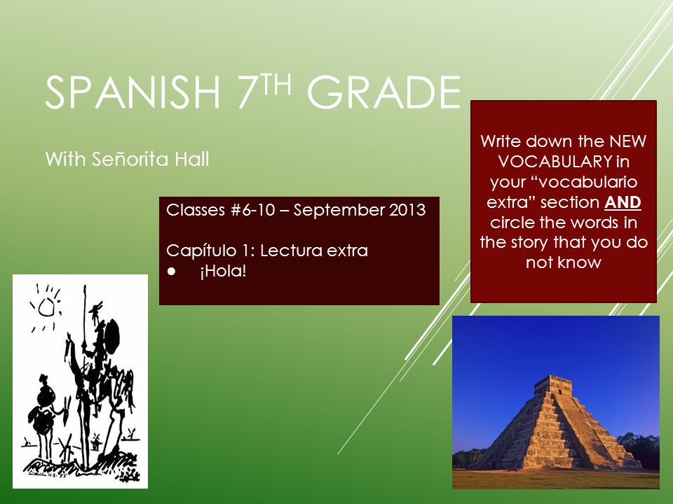 SPANISH 7 TH GRADE With Señorita Hall Classes #6-10 – September 2013 Capítulo 1: Lectura extra ¡Hola.