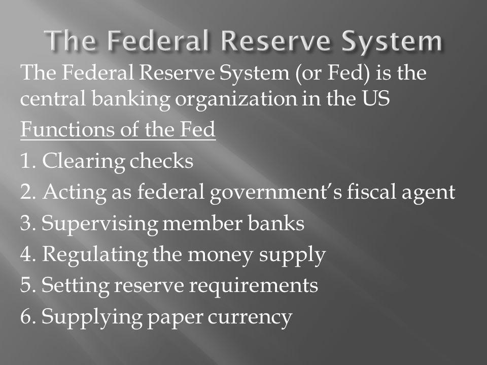 The Federal Reserve System (or Fed) is the central banking organization in the US Functions of the Fed 1.
