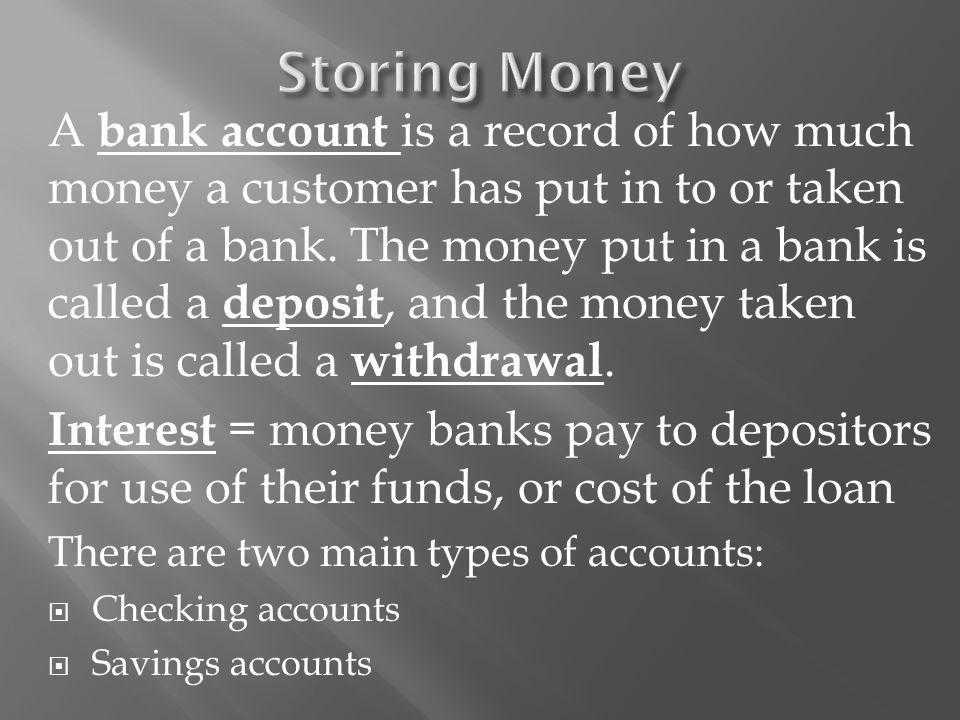 A bank account is a record of how much money a customer has put in to or taken out of a bank.