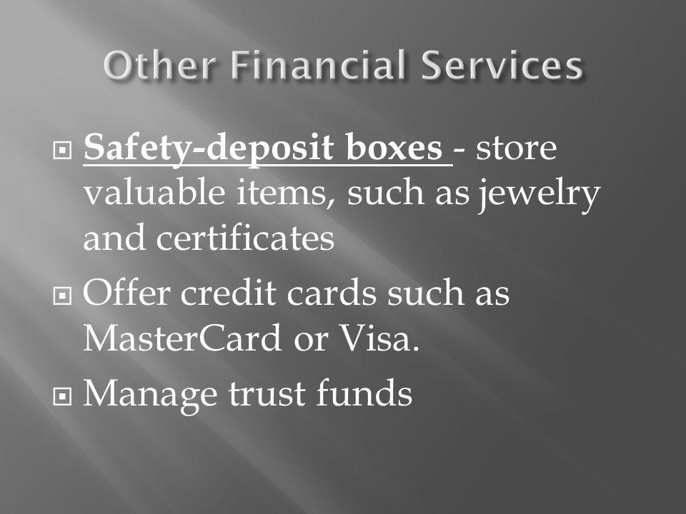 Safety-deposit boxes - store valuable items, such as jewelry and certificates Offer credit cards such as MasterCard or Visa.