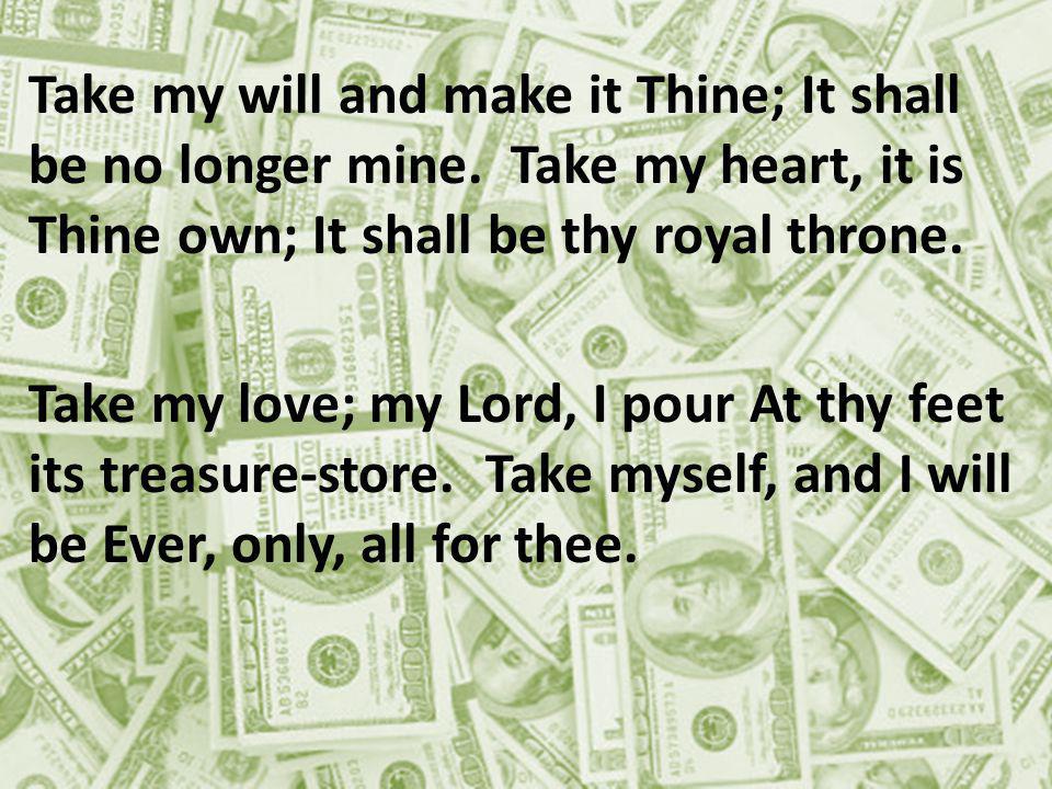 Take my will and make it Thine; It shall be no longer mine.