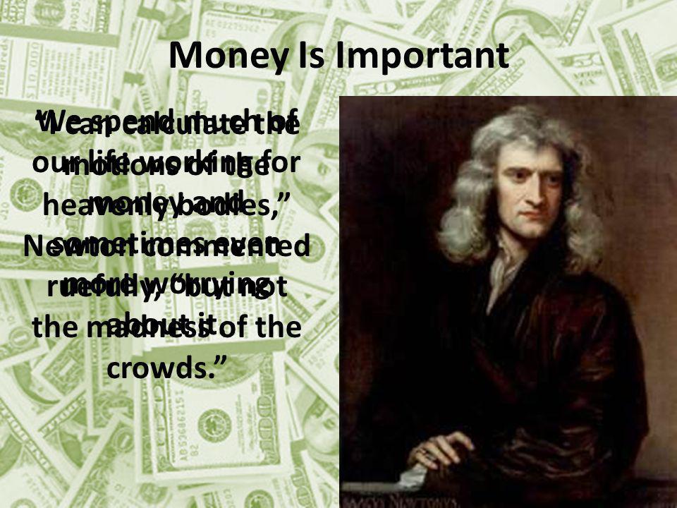 Money Is Important We spend much of our life working for money and sometimes even more worrying about it.