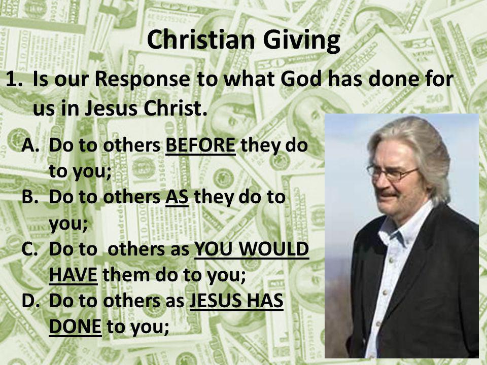 Christian Giving 1.Is our Response to what God has done for us in Jesus Christ.