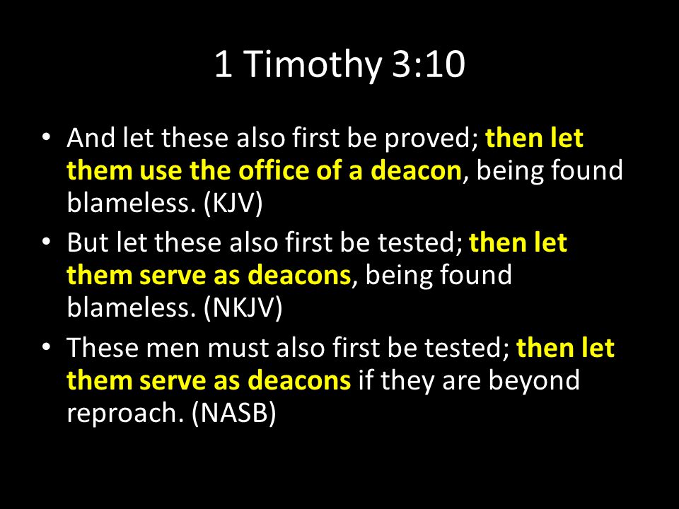 1 Timothy 3:10 And let these also first be proved; then let them use the office of a deacon, being found blameless.