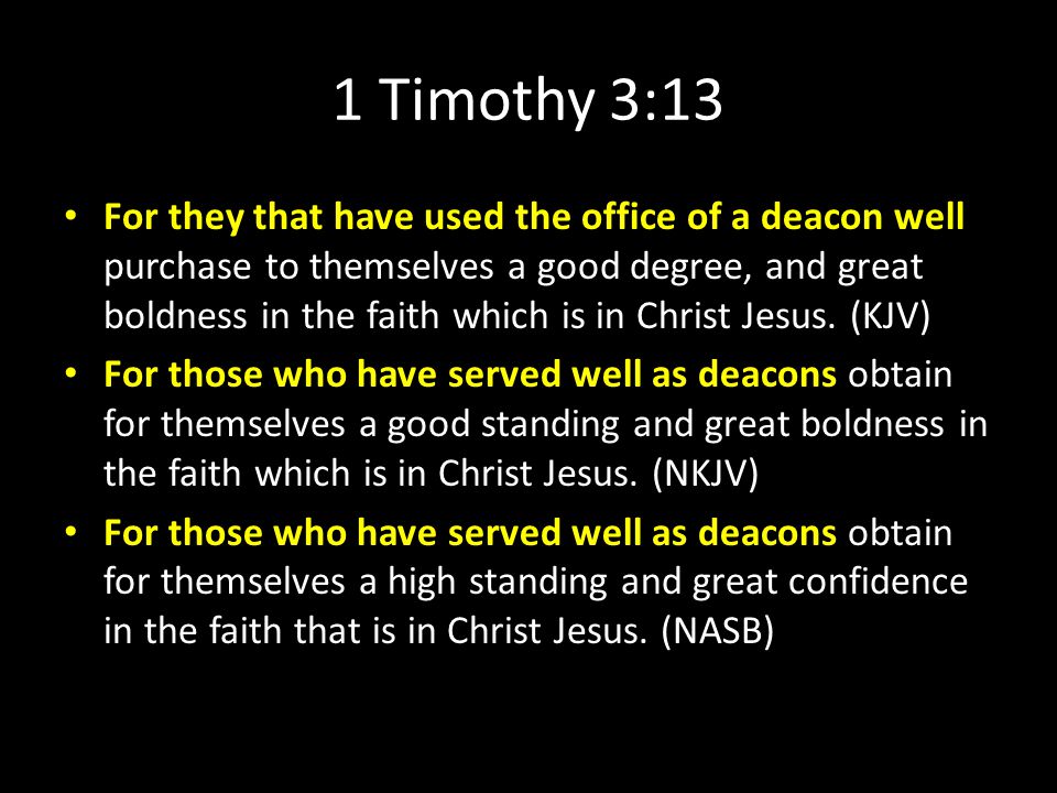 1 Timothy 3:13 For they that have used the office of a deacon well purchase to themselves a good degree, and great boldness in the faith which is in Christ Jesus.