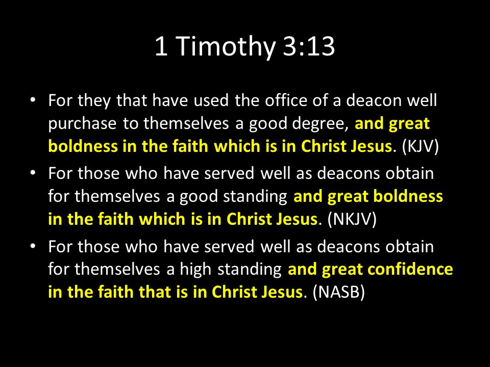1 Timothy 3:13 For they that have used the office of a deacon well purchase to themselves a good degree, and great boldness in the faith which is in Christ Jesus.