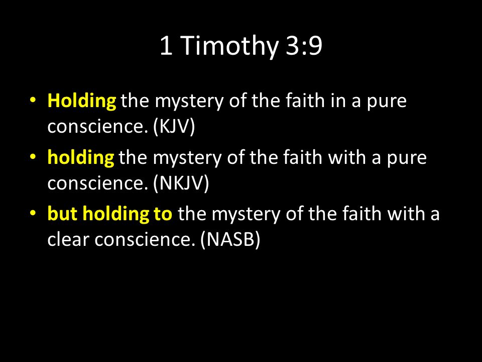 1 Timothy 3:9 Holding the mystery of the faith in a pure conscience.